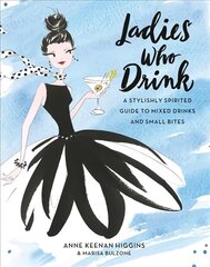 Ladies Who Drink: A Stylishly Spirited Guide to Mixed Drinks and Small Bites цена и информация | Книги рецептов | 220.lv