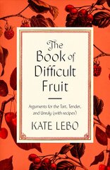 Book of Difficult Fruit: Arguments for the Tart, Tender, and Unruly (with Recipes) cena un informācija | Pavārgrāmatas | 220.lv