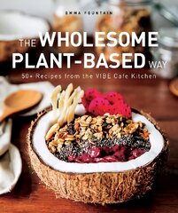 Wholesome Plant-Based Way: 50plus recipes from the VIBE Cafe Kitchen cena un informācija | Pavārgrāmatas | 220.lv