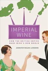 Imperial Wine: How the British Empire Made Wine's New World cena un informācija | Vēstures grāmatas | 220.lv