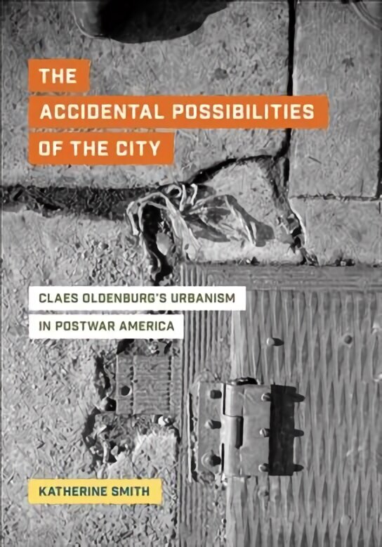 Accidental Possibilities of the City: Claes Oldenburg's Urbanism in Postwar America цена и информация | Mākslas grāmatas | 220.lv