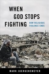 When God Stops Fighting: How Religious Violence Ends cena un informācija | Garīgā literatūra | 220.lv