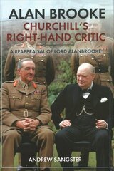 Alan Brooke: Churchill's Right-Hand Critic: A Reappraisal of Lord Alanbrooke cena un informācija | Vēstures grāmatas | 220.lv