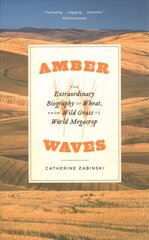 Amber Waves: The Extraordinary Biography of Wheat, from Wild Grass to World Megacrop цена и информация | Книги по экономике | 220.lv