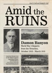 Amid the Ruins: Damon Runyon: Damon Runyon: World War I Reports from the American Trenches and Occupied Europe, October 1918aMarch 1919, with a Selection of His Wartime Poetry cena un informācija | Vēstures grāmatas | 220.lv