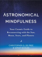Astronomical Mindfulness: Your Cosmic Guide to Reconnecting with the Sun, Moon, Stars, and Planets cena un informācija | Ekonomikas grāmatas | 220.lv