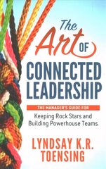 Art of Connected Leadership: The Manager's Guide for Keeping Rock Stars and Building Powerhouse Teams цена и информация | Книги по экономике | 220.lv