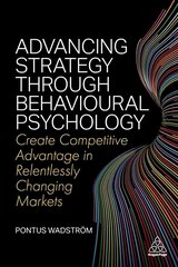Advancing Strategy through Behavioural Psychology: Create Competitive Advantage in Relentlessly Changing Markets cena un informācija | Ekonomikas grāmatas | 220.lv
