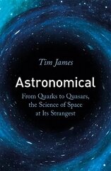 Astronomical: From Quarks to Quasars, the Science of Space at its Strangest cena un informācija | Ekonomikas grāmatas | 220.lv