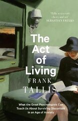 Act of Living: What the Great Psychologists Can Teach Us About Surviving Discontent in an   Age of Anxiety цена и информация | Книги по социальным наукам | 220.lv