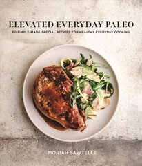 Elevated Everyday Paleo: 60 Simple-Made-Special Recipes for Healthy Everyday Cooking цена и информация | Книги рецептов | 220.lv
