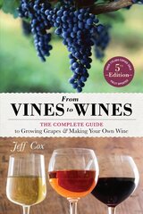 From Vines to Wines, 5th Edition: The Complete Guide to Growing Grapes and Making Your Own Wine 5th ed. цена и информация | Книги рецептов | 220.lv