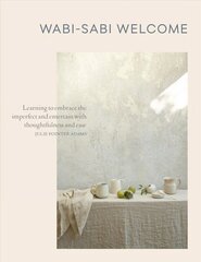 Wabi-Sabi Welcome: Learning to Embrace the Imperfect and Entertain with Thoughtfulness and Ease cena un informācija | Pavārgrāmatas | 220.lv