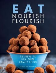 Eat Nourish Flourish: 12 Steps to Healthier Family Food цена и информация | Книги рецептов | 220.lv