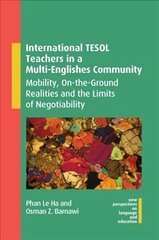 International TESOL Teachers in a Multi-Englishes Community: Mobility, On-the-Ground Realities and the Limits of Negotiability цена и информация | Пособия по изучению иностранных языков | 220.lv