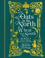 Oats in the North, Wheat from the South: The History of British Baking: Savoury and Sweet цена и информация | Книги рецептов | 220.lv