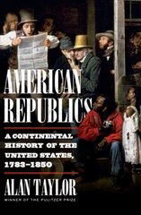 American Republics: A Continental History of the United States, 1783-1850 cena un informācija | Sociālo zinātņu grāmatas | 220.lv