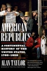 American Republics: A Continental History of the United States, 1783-1850 цена и информация | Исторические книги | 220.lv