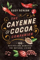 Cayenne & Cocoa Companion: 100 Recipes and Remedies for Natural Living цена и информация | Книги рецептов | 220.lv