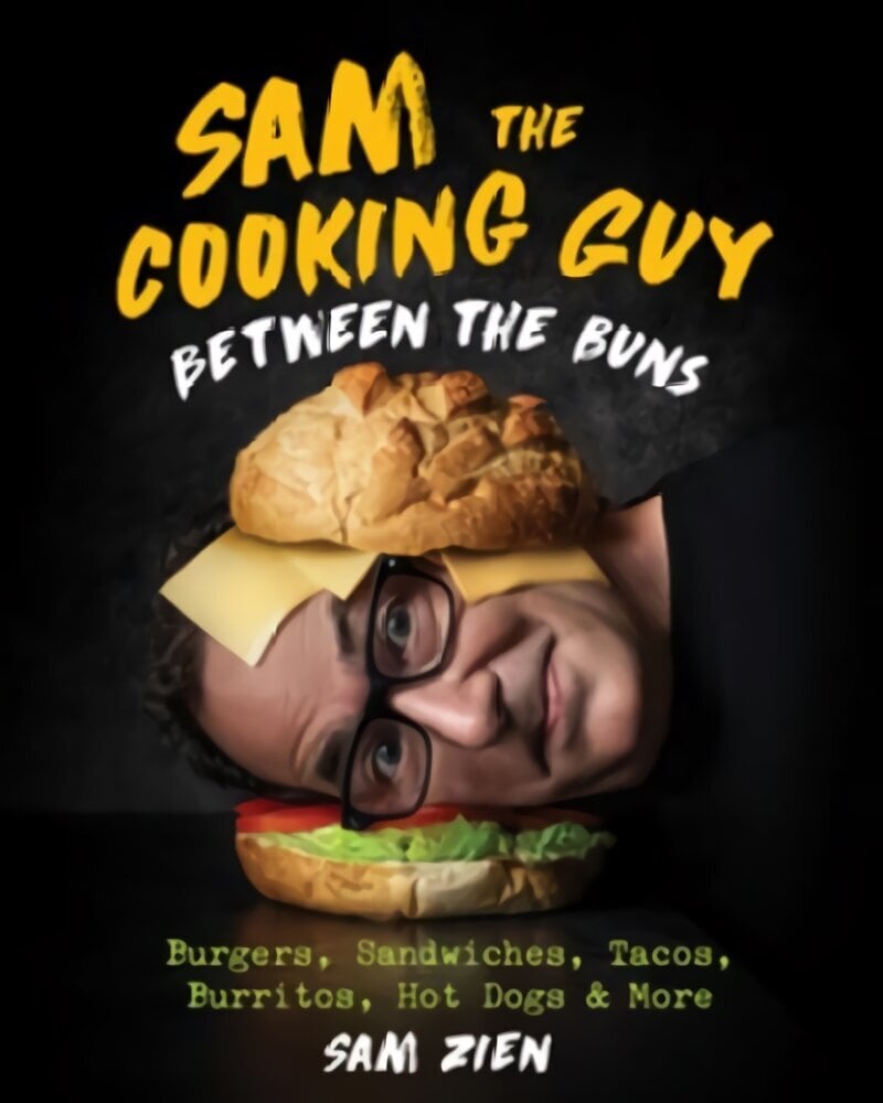 Sam the Cooking Guy: Between the Buns: Burgers, Sandwiches, Tacos, Burritos, Hot Dogs & More cena un informācija | Pavārgrāmatas | 220.lv