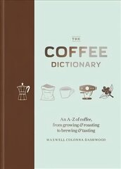 Coffee Dictionary: An A-Z of coffee, from growing & roasting to brewing & tasting cena un informācija | Pavārgrāmatas | 220.lv