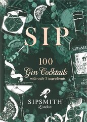 Sipsmith: Sip: 100 gin cocktails with only three ingredients cena un informācija | Pavārgrāmatas | 220.lv