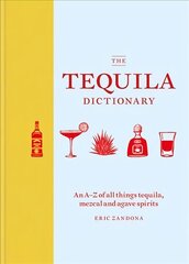 Tequila Dictionary: An A-Z of all things tequila, mezcal and agave spirits cena un informācija | Pavārgrāmatas | 220.lv