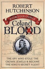 Audacious Crimes of Colonel Blood: The Spy Who Stole the Crown Jewels and Became the King's Secret Agent cena un informācija | Vēstures grāmatas | 220.lv