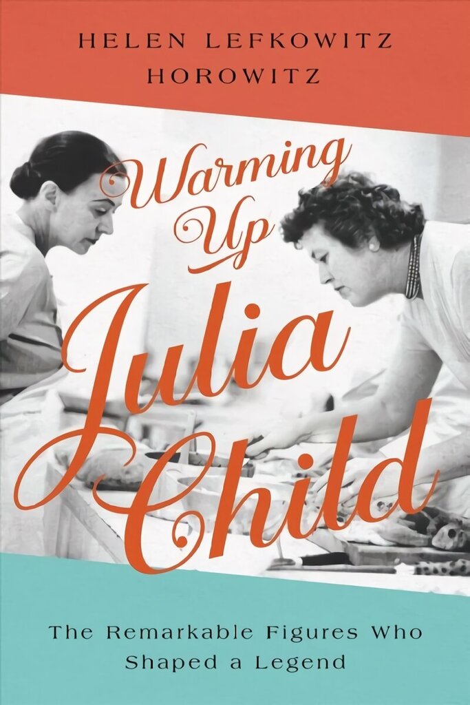 Warming Up Julia Child: The Remarkable Figures Who Shaped a Legend cena un informācija | Pavārgrāmatas | 220.lv