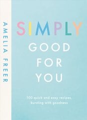 Simply Good For You: 100 quick and easy recipes, bursting with goodness cena un informācija | Pavārgrāmatas | 220.lv