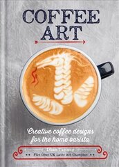 Coffee Art: Creative Coffee Designs for the Home Barista cena un informācija | Pavārgrāmatas | 220.lv