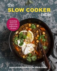 Slow Cooker Bible: Super Simple Feasts for the Whole Family, Including Delicious Vegan and Vegetarian Recipes cena un informācija | Pavārgrāmatas | 220.lv