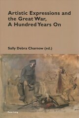 Artistic Expressions and the Great War, A Hundred Years On New edition цена и информация | Исторические книги | 220.lv