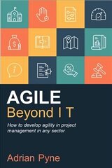 Agile Beyond IT: How to develop agility in project management in any sector цена и информация | Книги по экономике | 220.lv