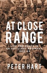 At Close Range: Life and Death in an Artillery Regiment, 1939-45 Main цена и информация | Исторические книги | 220.lv