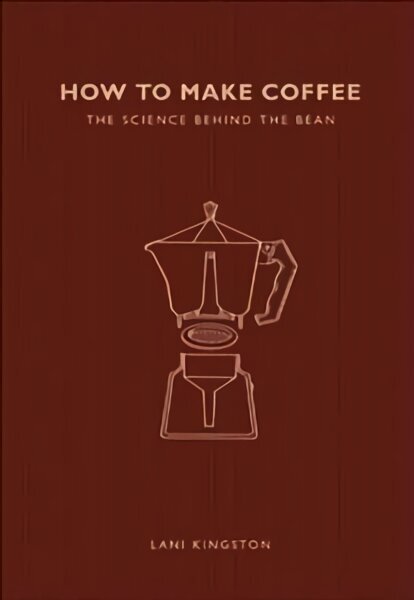 How to Make Coffee: The science behind the bean cena un informācija | Pavārgrāmatas | 220.lv