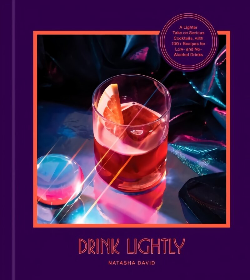 Drink Lightly: A Lighter Take on Serious Cocktails, with 100plus Recipes for Low- and No-Alcohol Drinks: A Cocktail Recipe Book cena un informācija | Pavārgrāmatas | 220.lv