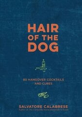 Hair of the Dog: 80 Hangover Cocktails and Cures cena un informācija | Pavārgrāmatas | 220.lv