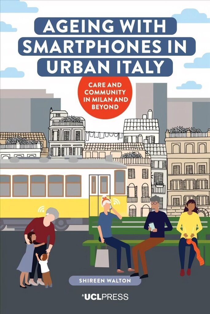 Ageing with Smartphones in Urban Italy: Care and Community in Milan and Beyond cena un informācija | Sociālo zinātņu grāmatas | 220.lv