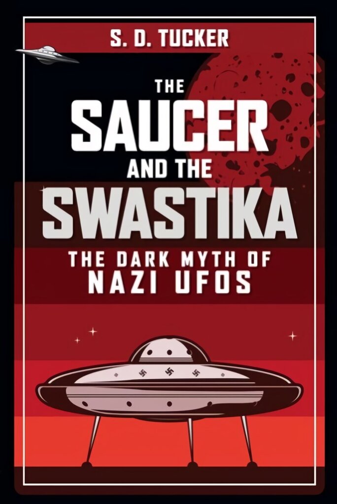 Saucer and the Swastika: The Dark Myth of Nazi UFOs цена и информация | Vēstures grāmatas | 220.lv