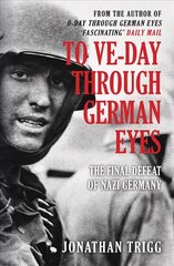 To VE-Day Through German Eyes: The Final Defeat of Nazi Germany цена и информация | Исторические книги | 220.lv