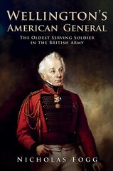 Wellington's American General: The Oldest Serving Soldier in the British Army цена и информация | Исторические книги | 220.lv