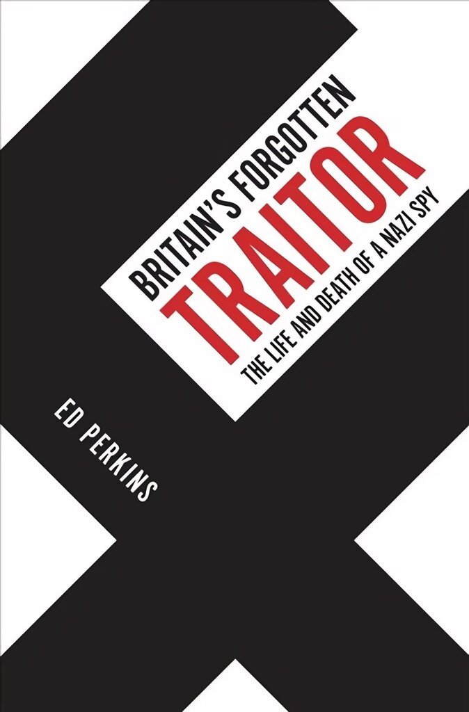 Britain's Forgotten Traitor: The Life and Death of a Nazi Spy цена и информация | Vēstures grāmatas | 220.lv