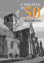 Carlisle in 50 Buildings цена и информация | Книги об архитектуре | 220.lv