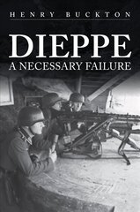 Dieppe: A Necessary Failure cena un informācija | Vēstures grāmatas | 220.lv