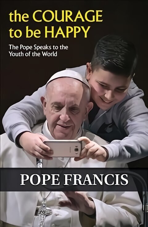 Courage to Be Happy: The Pope Speaks to the Youth of the World cena un informācija | Garīgā literatūra | 220.lv