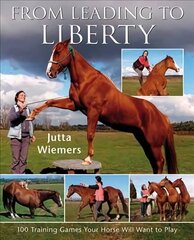 From Leading to Liberty: One Hundred Training Games Your Horse Will Want to Play cena un informācija | Grāmatas par veselīgu dzīvesveidu un uzturu | 220.lv