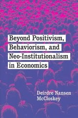 Beyond Positivism, Behaviorism, and Neoinstitutionalism in Economics cena un informācija | Ekonomikas grāmatas | 220.lv