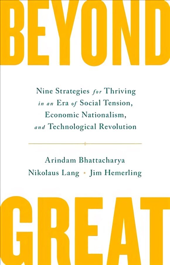 Beyond Great: Nine Strategies for Thriving in an Era of Social Tension, Economic Nationalism, and Technological Revolution цена и информация | Ekonomikas grāmatas | 220.lv