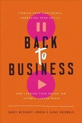 Back to Business: Finding Your Confidence, Embracing Your Skills, and Landing Your Dream Job After a Career Pause cena un informācija | Ekonomikas grāmatas | 220.lv